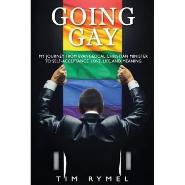 Going Gay My Journey from Evangelical Christian to Self-Acceptance Love, Life and Meaning