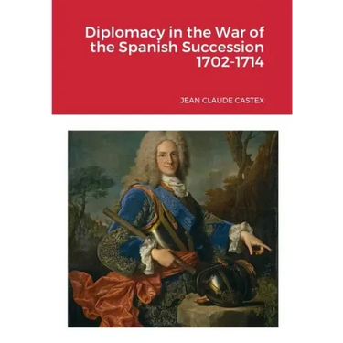 Diplomacy in the War of the Spanish Succession 1702-1714