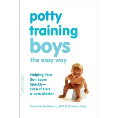 Potty Training Boys the Easy Way: Helping Your Son Learn Quickly -- Even If He's a Late Starter