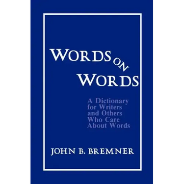 Words on Words: A Dictionary for Writers and Others Who Care about Words
