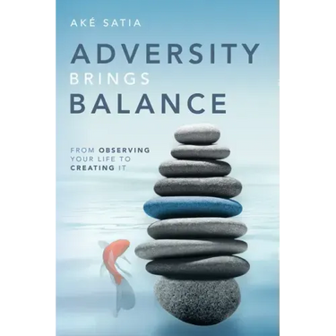 Adversity Brings Balance: From Observing Your Life to Creating It