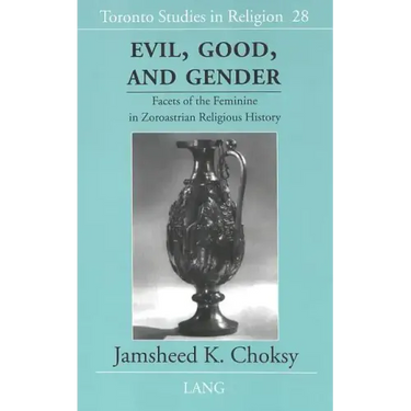 Evil, Good, and Gender: Facets of the Feminine in Zoroastrian Religious History