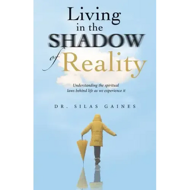 Living in the Shadow of Reality: Understanding the Spiritual Laws Behind Life as We Experience It