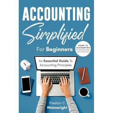 Accounting Simplified for Beginners: Guide to Accounting for Small Businesses and Entrepreneurs: An Essential Guide to Accounting Principles