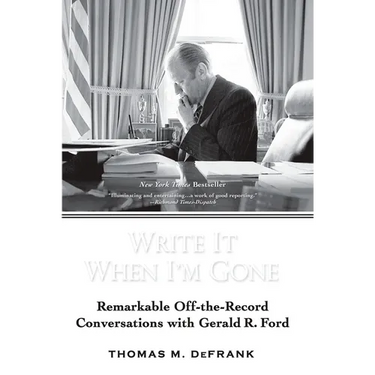 Write It When I'm Gone: Remarkable Off-the-Record Conversations with Gerald R. Ford
