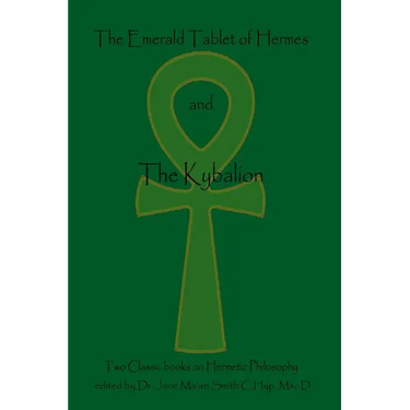 The Emerald Tablet Of Hermes & The Kybalion: Two Classic Bookson Hermetic Philosophy
