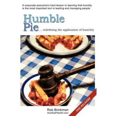 Humble Pie...redefining the application of Humility.: A corporate executive's hard lesson in learning that humility is the most important tool in lead
