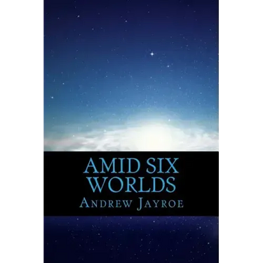 Amid Six Worlds: Six Original Science Fiction & Fantasy Stories