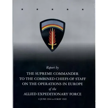Report by The Supreme Commander to the Combined Chiefs of Staff on the Operations in Europe of the Allied Expeditionary Force 6 June 1944 to 8 May 194