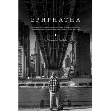 Ephphatha: Growing Up Profoundly Deaf and Not Dumb in the Hearing World: A Basketball Player's Transformational Journey to the Ivy League