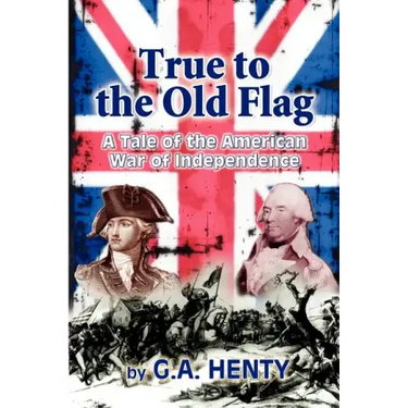 True to the Old Flag: A Tale of the American War of Independence