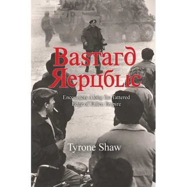 Bastard Republic: Encounters Along the Tattered Edge of Fallen Empire