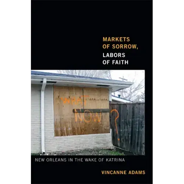 Markets of Sorrow, Labors of Faith: New Orleans in the Wake of Katrina