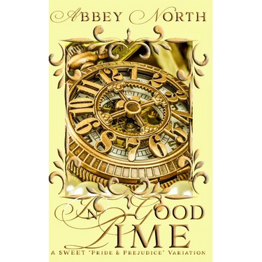 In Good Time: A Sweet Pride & Prejudice Variation