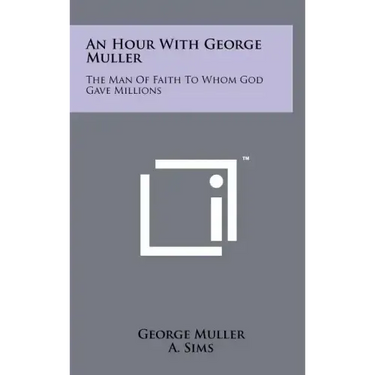 An Hour with George Muller: The Man of Faith to Whom God Gave Millions
