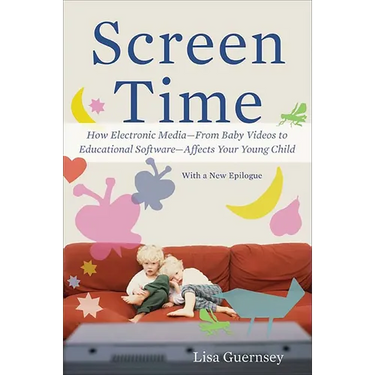 Screen Time: How Electronic Media--From Baby Videos to Educational Software--Affects Your Young Child