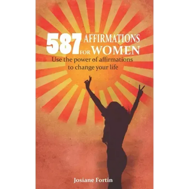587 Affirmations for Women: Use the Power of Affirmations to Change Your Life
