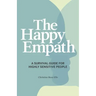 The Happy Empath: A Survival Guide for Highly Sensitive People