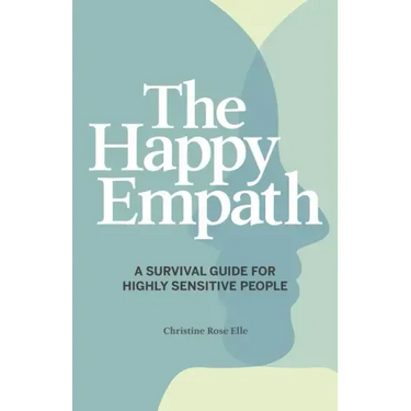 The Happy Empath: A Survival Guide for Highly Sensitive People