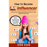How to Become an Influencer: How to Earn Substantial Money Online to Take Control of Your Life (How to Build a Personal Brand With Strategic Social