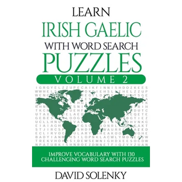 Learn Irish Gaelic with Word Search Puzzles Volume 2: Learn Irish Gaelic Language Vocabulary with 130 Challenging Bilingual Word Find Puzzles for All