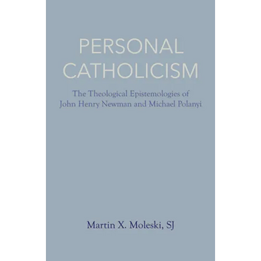 Personal Catholicism: The Theological Epistemologies of John Henry Newman and Michael Polanyi