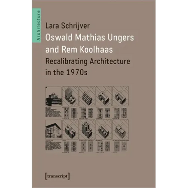 Oswald Mathias Ungers and Rem Koolhaas: Recalibrating Architecture in the 1970s