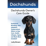 Dachshunds: Dachshund Breeding, Diet, Adoption, Temperament, Where to Buy, Cost, Health, Lifespan, Types, and Much More Included!
