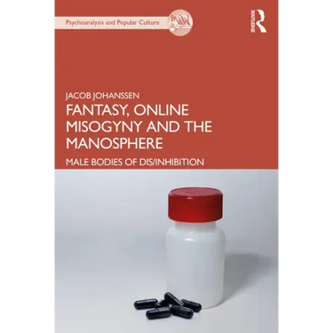 Fantasy, Online Misogyny and the Manosphere: Male Bodies of Dis/Inhibition