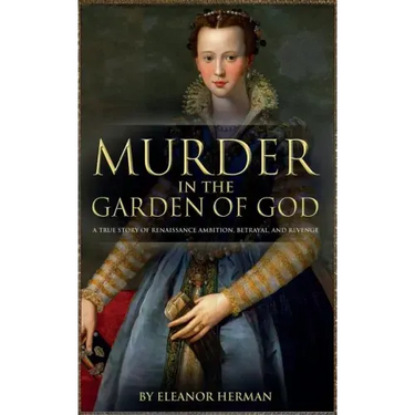 Murder in the Garden of God: A True Story of Renaissance Ambition, Betrayal and Revenge