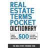 Real Estate Terms Pocket Dictionary: A Quick Reference Guide To Over 500 Of The Most Important Real Estate Terms