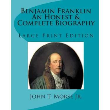 Benjamin Franklin An Honest & Complete Biography: Large Print Edition