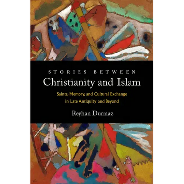 Stories Between Christianity and Islam: Saints, Memory, and Cultural Exchange in Late Antiquity and Beyond