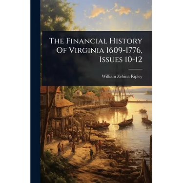 The Financial History Of Virginia 1609-1776, Issues 10-12