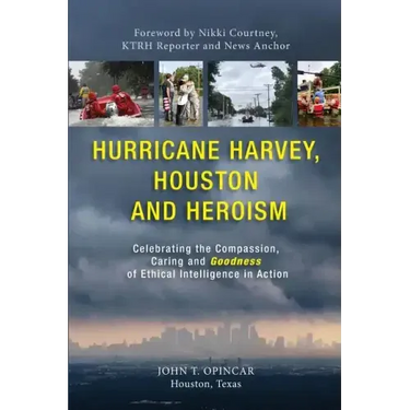 Hurricane Harvey, Houston and Heroism: Celebrating the Compassion, Caring and Goodness of Ethical Intelligence in Action