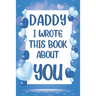 Daddy I Wrote This Book About You: What I Love About Daddy - Fill In The Blank Book With Prompts - Christmas, Birthday Gifts Idea From Kids, Children