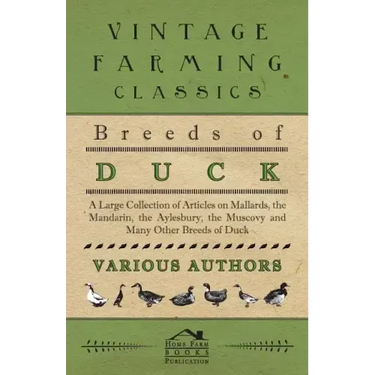 Breeds of Duck - A Large Collection of Articles on Mallards, the Mandarin, the Aylesbury, the Muscovy and Many Other Breeds of Duck