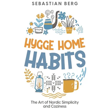 Hygge Home Habits: The Art of Nordic Simplicity and Coziness