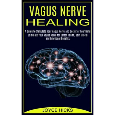 Vagus Nerve Healing: A Guide to Stimulate Your Vagus Nerve and Declutter Your Mind (Stimulate Your Vagus Nerve for Better Health, Gain Fisi