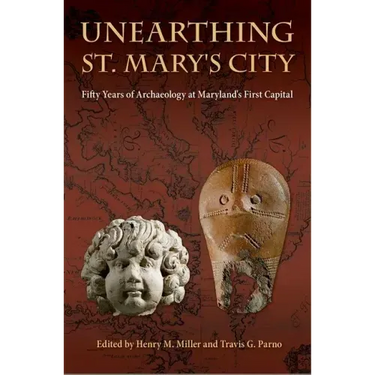 Unearthing St. Mary's City: Fifty Years of Archaeology at Maryland's First Capital