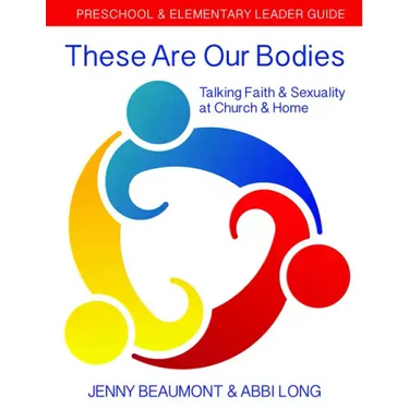 These Are Our Bodies: Preschool & Elementary Leader Guide: Talking Faith & Sexuality at Church & Home