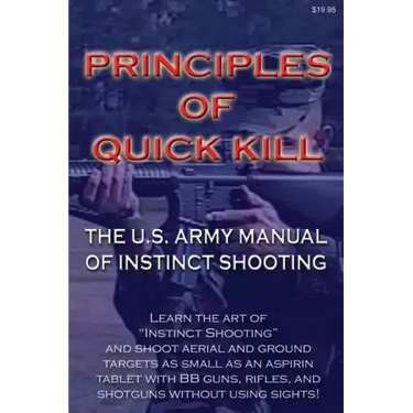 Principles of Quick Kill - The U.S. Army Manual of Instinct Shooting: Learn to accurately shoot targets as small as an aspirin tablet with a BB gun wi