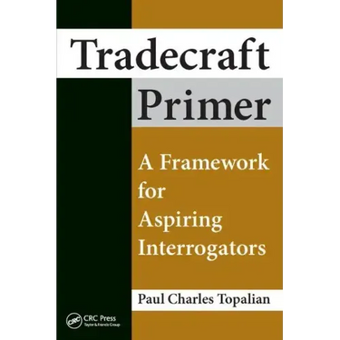 Tradecraft Primer: A Framework for Aspiring Interrogators