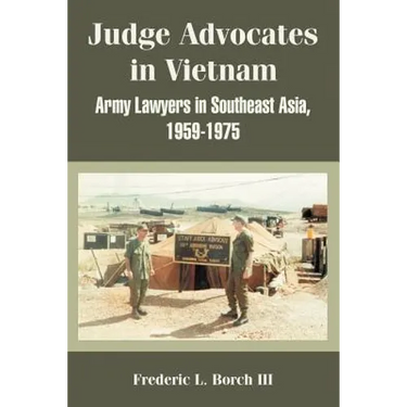 Judge Advocates in Vietnam: Army Lawyers in Southeast Asia, 1959-1975