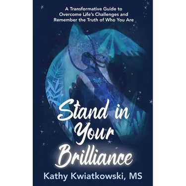 Stand in Your Brilliance: A Transformative Guide to Overcome Life's Challenges and Remember the Truth of Who You Are