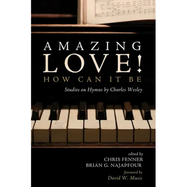 Amazing Love! How Can It Be: Studies on Hymns by Charles Wesley