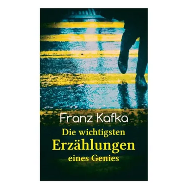 Franz Kafka: Die wichtigsten Erzählungen eines Genies: Das Urteil, Die Verwandlung, Ein Bericht für eine Akademie, In der Strafkolo