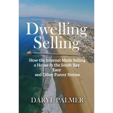 Dwelling Selling: How the Internet Made Selling a House in the South Bay Easy and Other Funny Stories