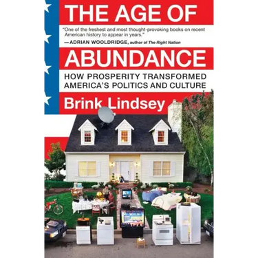 The Age of Abundance: How Prosperity Transformed America's Politics and Culture