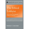 The Ethical Lobbyist: Reforming Washington's Influence Industry